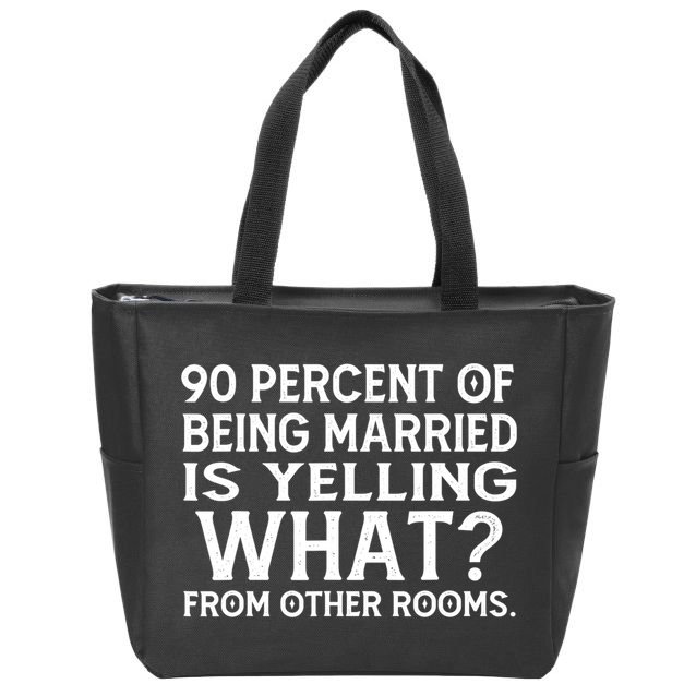90 Percent Of Being Married Is Yelling What From Other Rooms Zip Tote Bag