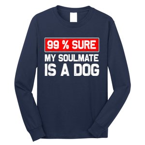 99 Sure My Soulmate Is A Dog Dog Lover Long Sleeve Shirt