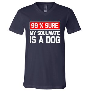 99 Sure My Soulmate Is A Dog Dog Lover V-Neck T-Shirt