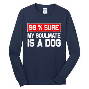 99 Sure My Soulmate Is A Dog Dog Lover Tall Long Sleeve T-Shirt