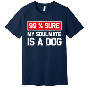 99 Sure My Soulmate Is A Dog Dog Lover Premium T-Shirt