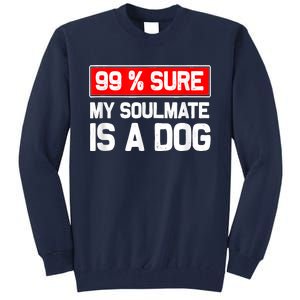 99 Sure My Soulmate Is A Dog Dog Lover Tall Sweatshirt