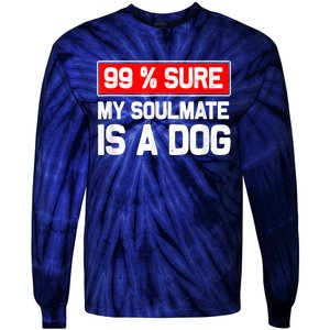 99 Sure My Soulmate Is A Dog Dog Lover Tie-Dye Long Sleeve Shirt