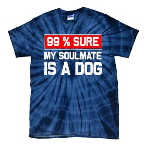 99 Sure My Soulmate Is A Dog Dog Lover Tie-Dye T-Shirt