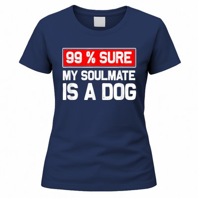 99 Sure My Soulmate Is A Dog Dog Lover Women's T-Shirt