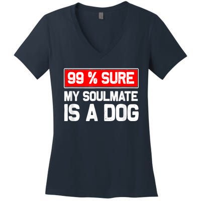 99 Sure My Soulmate Is A Dog Dog Lover Women's V-Neck T-Shirt