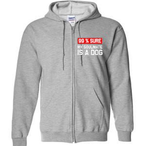 99 Sure My Soulmate Is A Dog Dog Lover Full Zip Hoodie