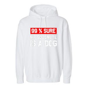 99 Sure My Soulmate Is A Dog Dog Lover Garment-Dyed Fleece Hoodie