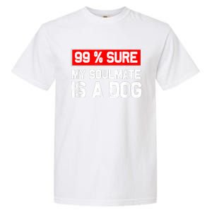 99 Sure My Soulmate Is A Dog Dog Lover Garment-Dyed Heavyweight T-Shirt