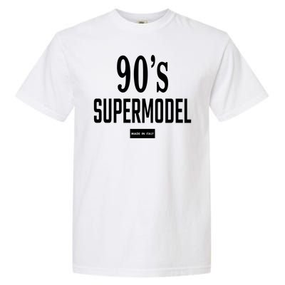 90S Supermodel Super Model Made In Italy Garment-Dyed Heavyweight T-Shirt