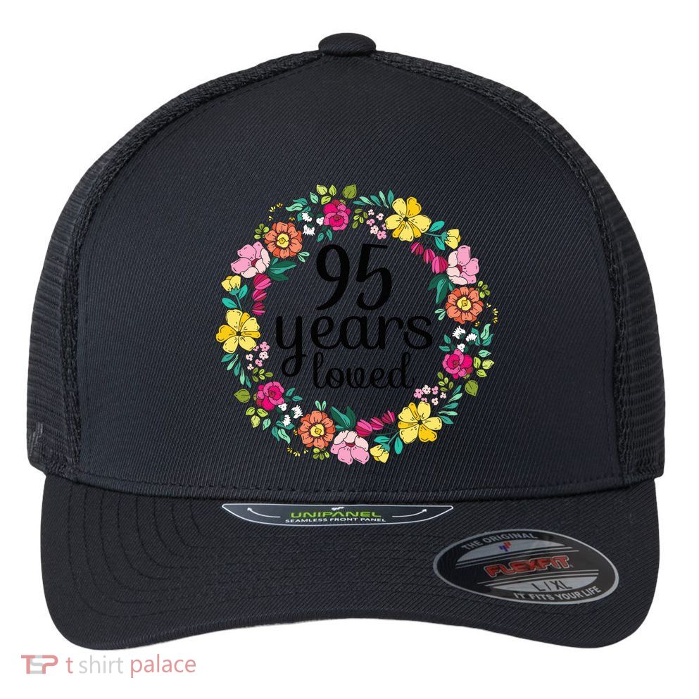 95 Years Loved  Wo 95 Years Old Floral 95th Birthday Present Flexfit Unipanel Trucker Cap