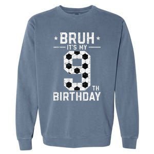 9 Year Old Birthday Soccer Bruh ItS My 9th Birthday Garment-Dyed Sweatshirt