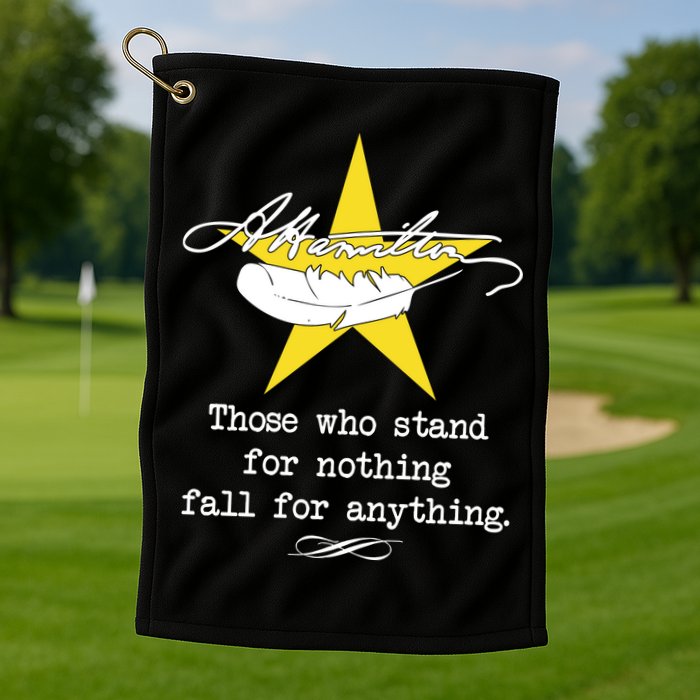 A. Hamilton Those Who Stand For Nothing Fall For Anything Golf Towel