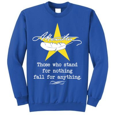 A. Hamilton Those Who Stand For Nothing Fall For Anything Sweatshirt