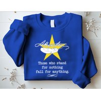 A. Hamilton Those Who Stand For Nothing Fall For Anything Sweatshirt