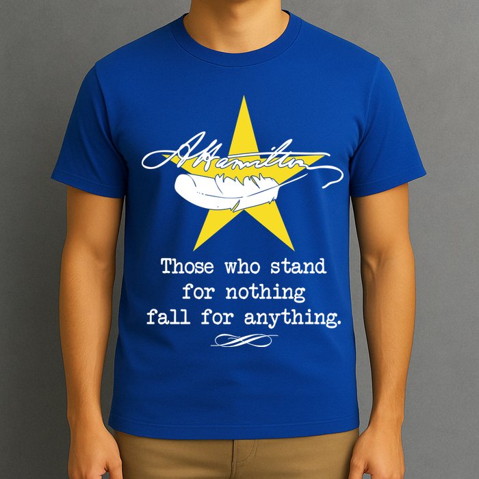 A. Hamilton Those Who Stand For Nothing Fall For Anything T-Shirt