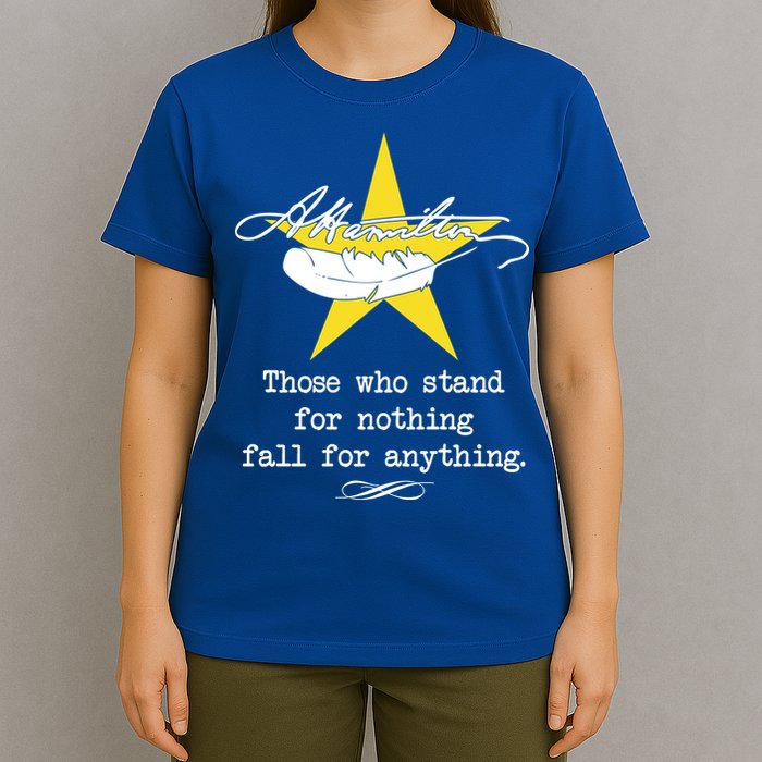 A. Hamilton Those Who Stand For Nothing Fall For Anything T-Shirt
