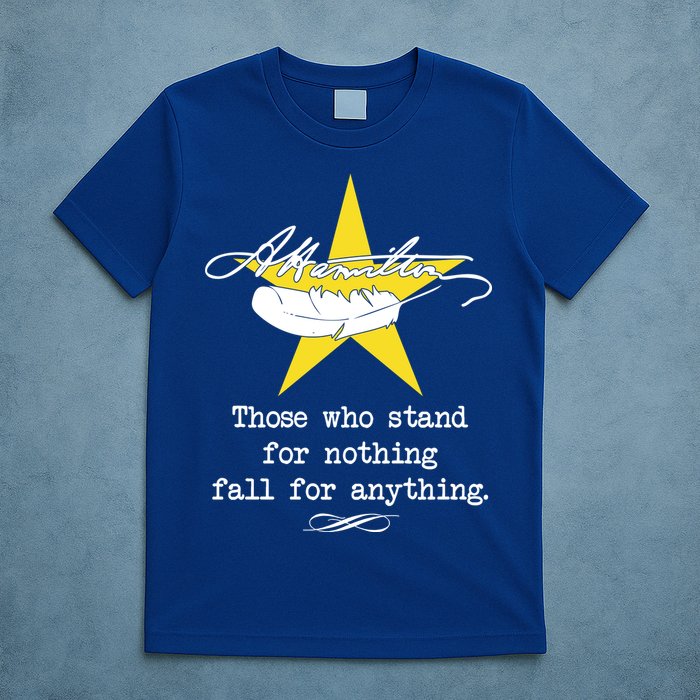 A. Hamilton Those Who Stand For Nothing Fall For Anything T-Shirt
