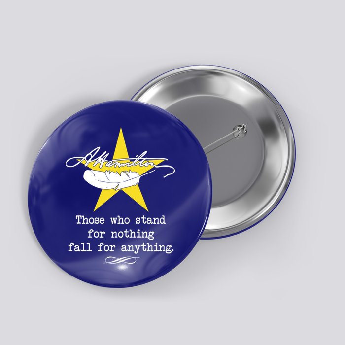 A. Hamilton Those Who Stand For Nothing Fall For Anything Button