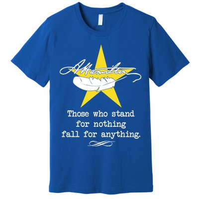 A. Hamilton Those Who Stand For Nothing Fall For Anything Premium T-Shirt