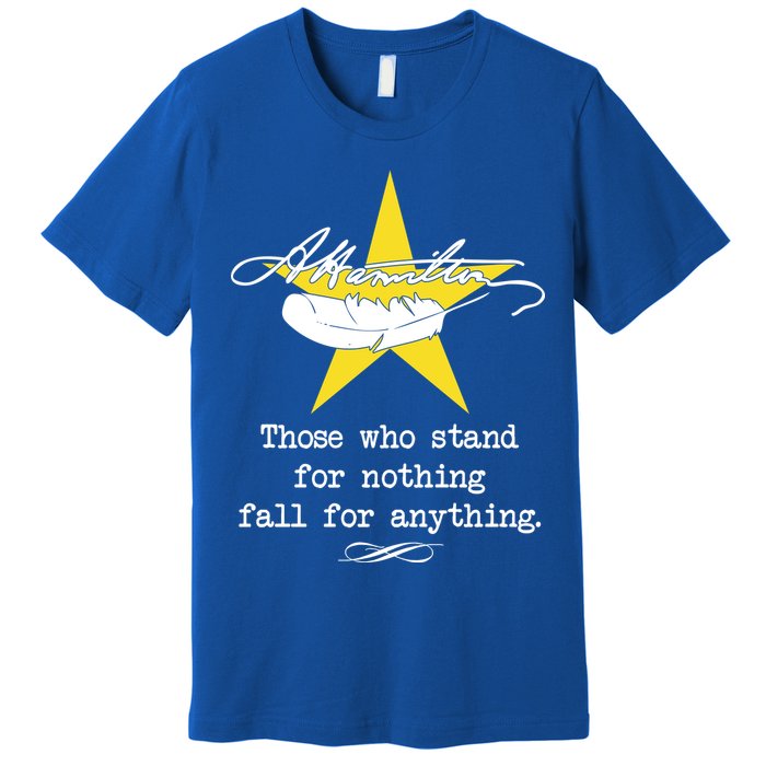 A. Hamilton Those Who Stand For Nothing Fall For Anything Premium T-Shirt
