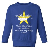 A. Hamilton Those Who Stand For Nothing Fall For Anything Toddler Sweatshirt