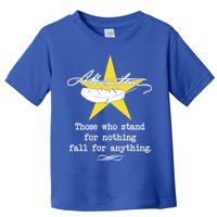 A. Hamilton Those Who Stand For Nothing Fall For Anything Toddler T-Shirt