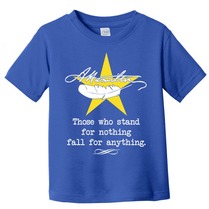 A. Hamilton Those Who Stand For Nothing Fall For Anything Toddler T-Shirt