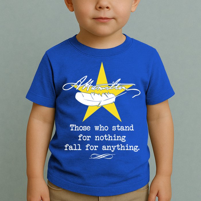 A. Hamilton Those Who Stand For Nothing Fall For Anything Toddler T-Shirt
