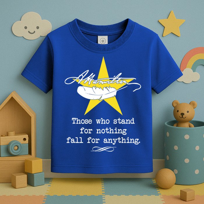 A. Hamilton Those Who Stand For Nothing Fall For Anything Toddler T-Shirt