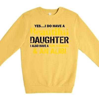 A Beautiful Daughter Also Have A Gun Shovel Alibi Premium Crewneck Sweatshirt