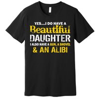 A Beautiful Daughter Also Have A Gun Shovel Alibi Premium T-Shirt