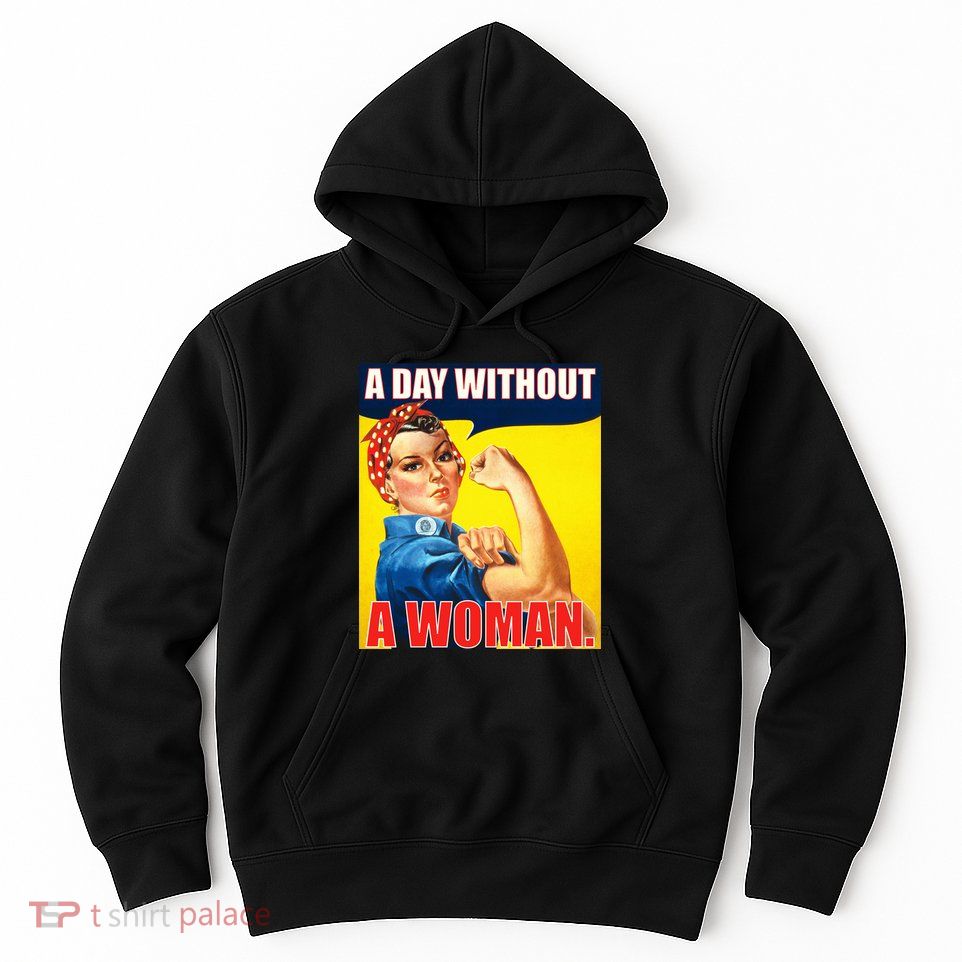 A Day Without A Woman Rosie Riveter WWII Poster Hoodie