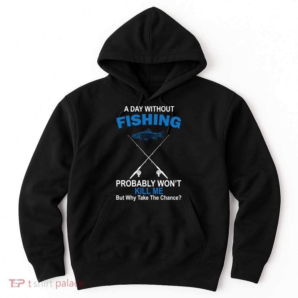 A Day Without Fishing Funny Hoodie