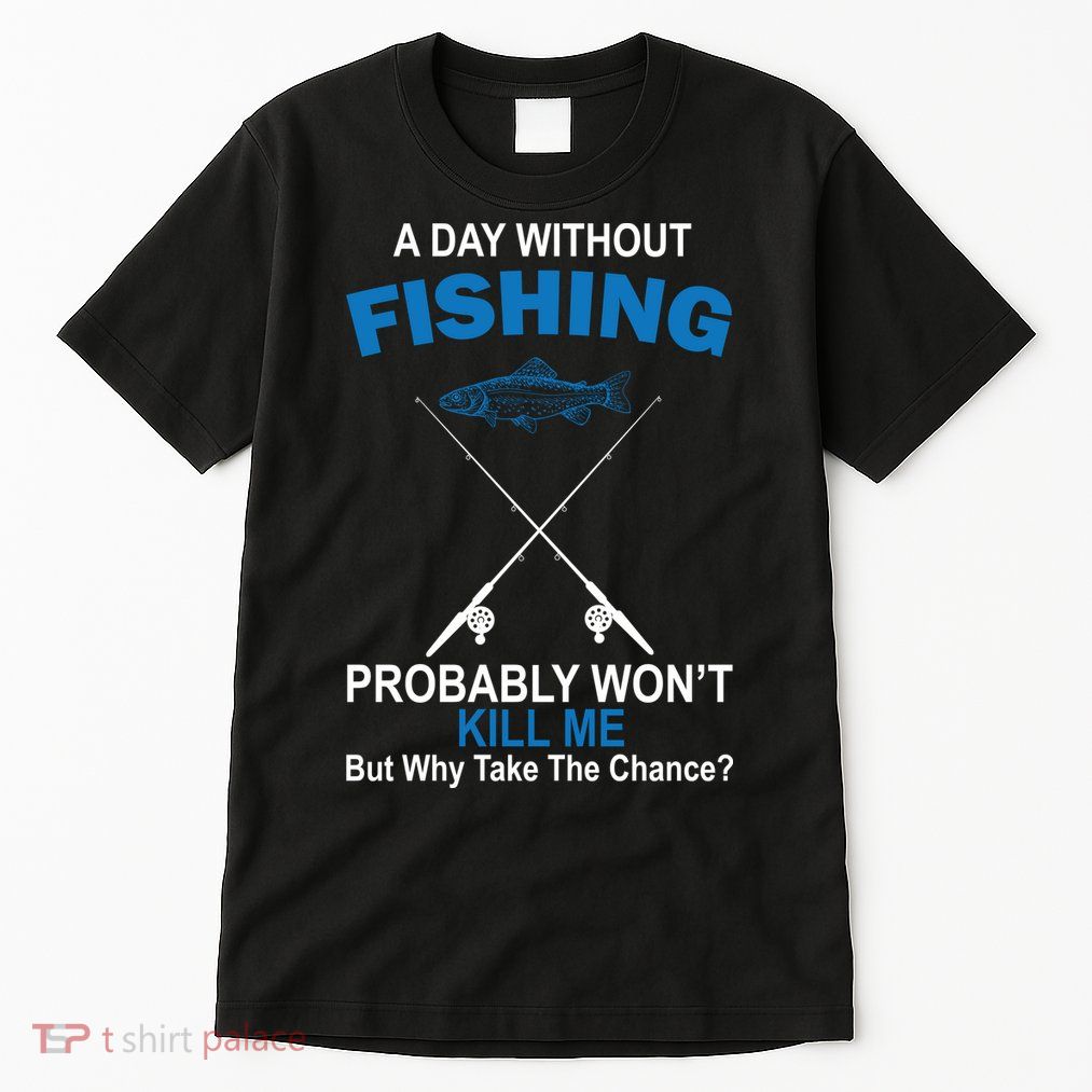 A Day Without Fishing Funny Tall T-Shirt