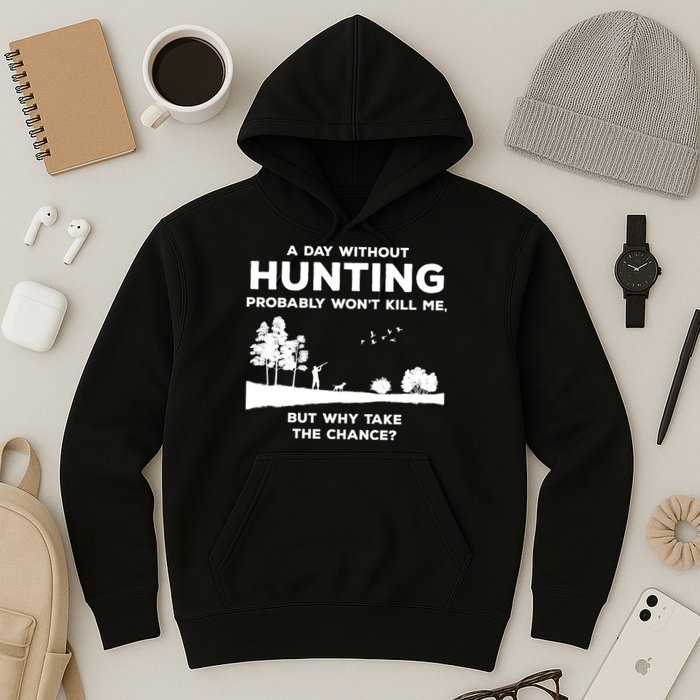A Day Without Hunting Probably Won't Kill Me Hoodie