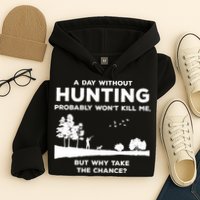 A Day Without Hunting Probably Won't Kill Me Hoodie