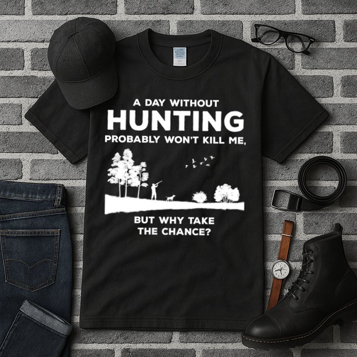 A Day Without Hunting Probably Won't Kill Me Tall T-Shirt