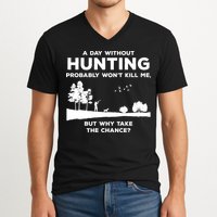 A Day Without Hunting Probably Won't Kill Me V-Neck T-Shirt