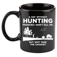 A Day Without Hunting Probably Won't Kill Me 11oz C Handle Ceramic Mug