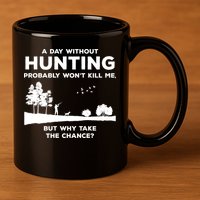 A Day Without Hunting Probably Won't Kill Me 11oz C Handle Ceramic Mug