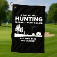 A Day Without Hunting Probably Won't Kill Me Golf Towel