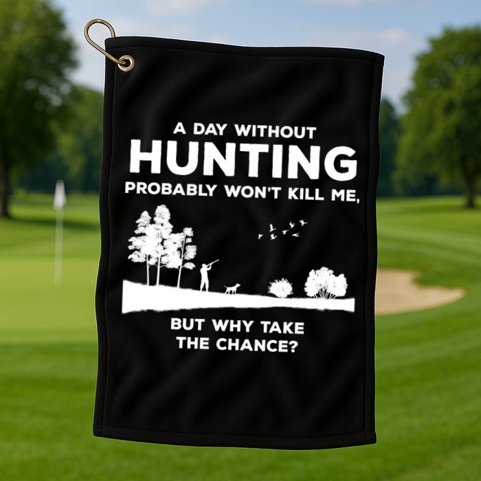 A Day Without Hunting Probably Won't Kill Me Golf Towel
