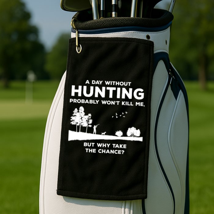 A Day Without Hunting Probably Won't Kill Me Golf Towel