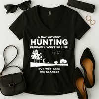 A Day Without Hunting Probably Won't Kill Me Women's V-Neck T-Shirt