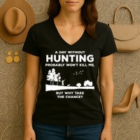 A Day Without Hunting Probably Won't Kill Me Women's V-Neck T-Shirt