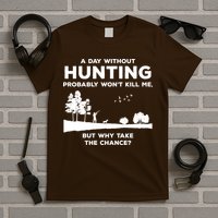 A Day Without Hunting Probably Won't Kill Me T-Shirt