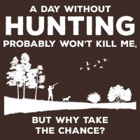 A Day Without Hunting Probably Won't Kill Me T-Shirt