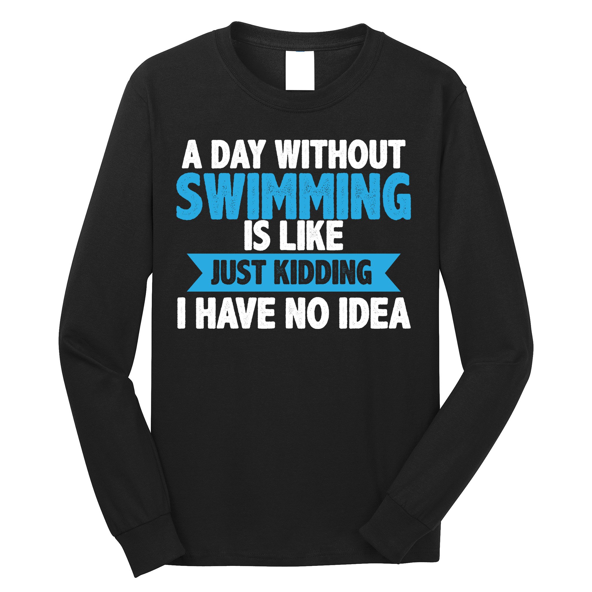 A Day Without Swimming  Long Sleeve Shirt