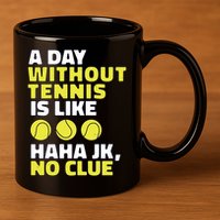 A Day Without Tennis Is Like Funny 11oz C Handle Ceramic Mug